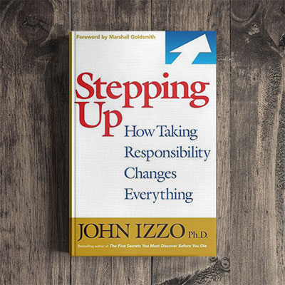 Dr. John Izzo – How Stepping Up and Taking Personal Responsibility Changes Everything (D)